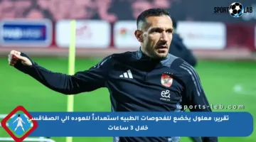 تقرير: معلول يخضع للفحوصات الطبية استعداداً للعودة إلى الصفاقسي خلال 3 ساعات